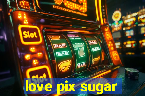 love pix sugar
